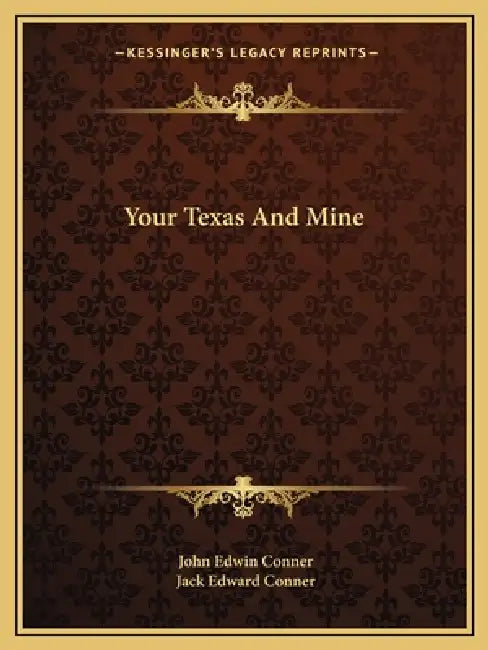 Your Texas And Mine by John Edwin Conner, Jack Edward Conner