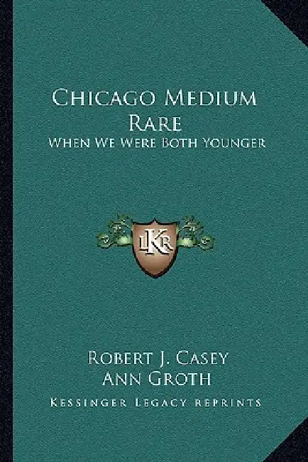 Chicago Medium Rare: When We Were Both Younger by Robert J. Casey, Ann Groth, John Groth