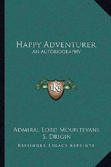 Happy Adventurer: An Autobiography by Admiral Lord Mountevans, S. Drigin
