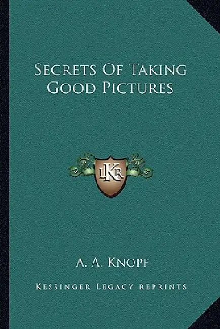 Secrets Of Taking Good Pictures by A. A. Knopf