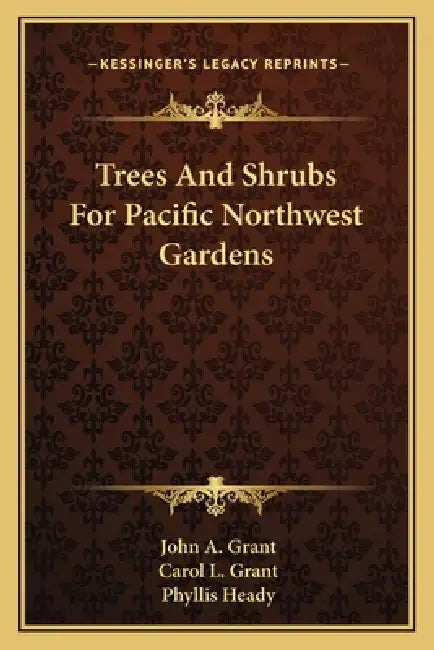 Trees And Shrubs For Pacific Northwest Gardens by John A. Grant, Carol L. Grant, Phyllis Heady
