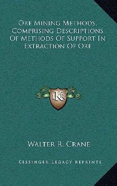 Ore Mining Methods, Comprising Descriptions Of Methods Of Support In Extraction Of Ore by Walter R. Crane