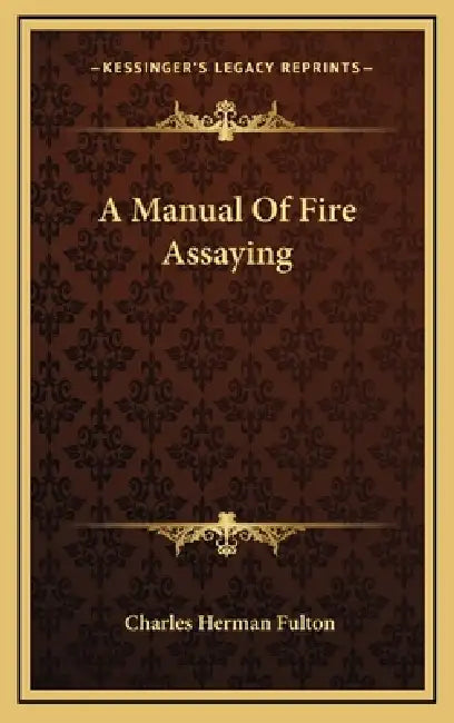 A Manual Of Fire Assaying by Charles Herman Fulton