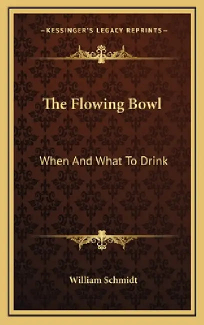The Flowing Bowl: When And What To Drink by William Schmidt