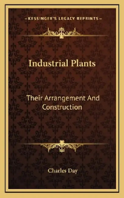 Industrial Plants: Their Arrangement And Construction by Charles Day