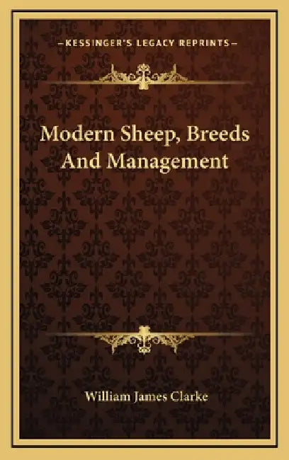 Modern Sheep, Breeds And Management by William James Clarke
