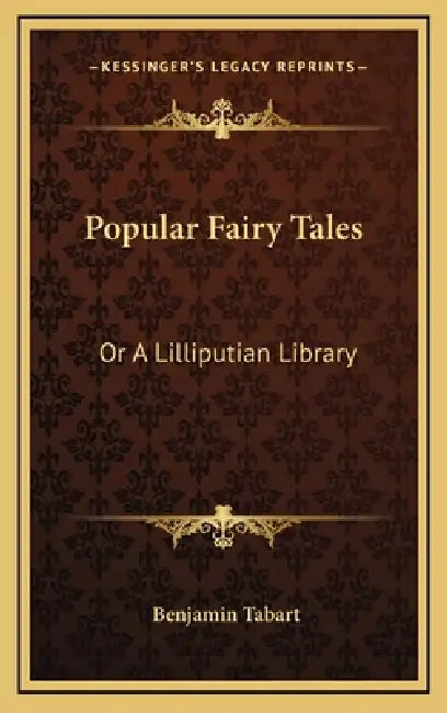 Popular Fairy Tales: Or A Lilliputian Library: Containing Twenty-Six Choice Pieces Of Fancy And Fiction by Benjamin Tabart