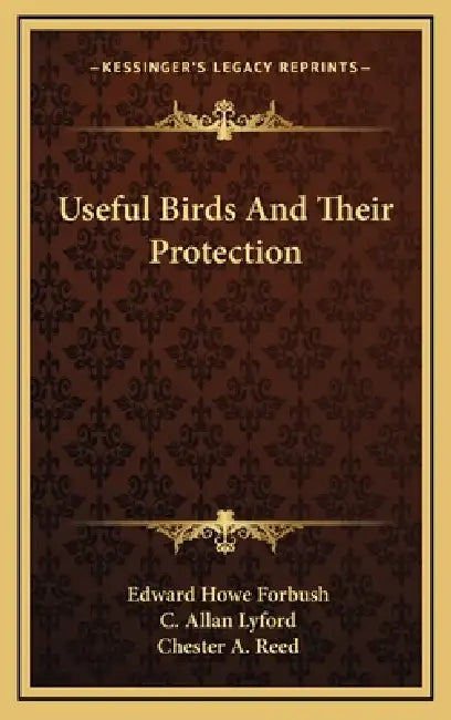 Useful Birds And Their Protection by Edward Howe Forbush, C. Allan Lyford, Chester A. Reed