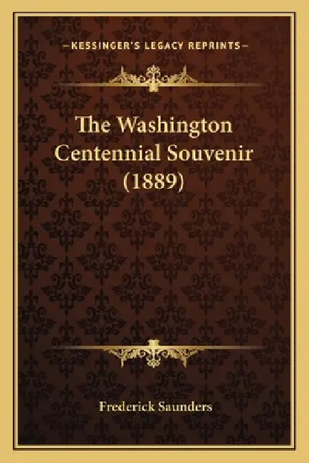 The Washington Centennial Souvenir (1889) by Frederick Saunders