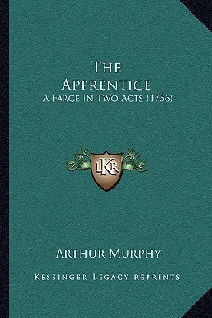 The Apprentice: A Farce In Two Acts (1756) by Arthur Murphy