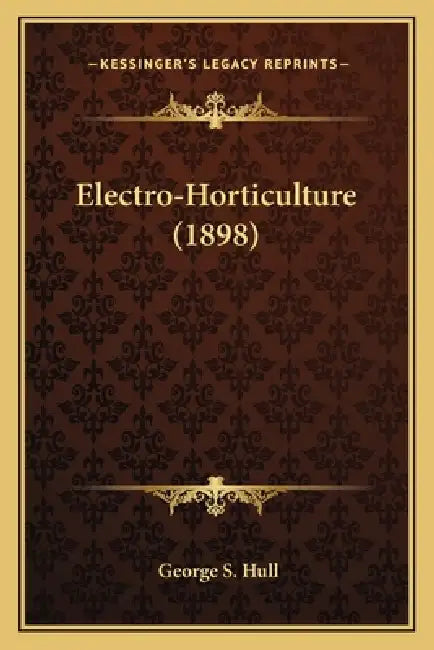 Electro-Horticulture (1898) by George S. Hull