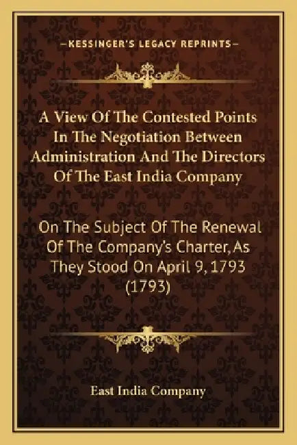 A View Of The Contested Points In The Negotiation Between Administration And The Directors Of The East India Company: On The Subject Of The Renewal Of by East India Company