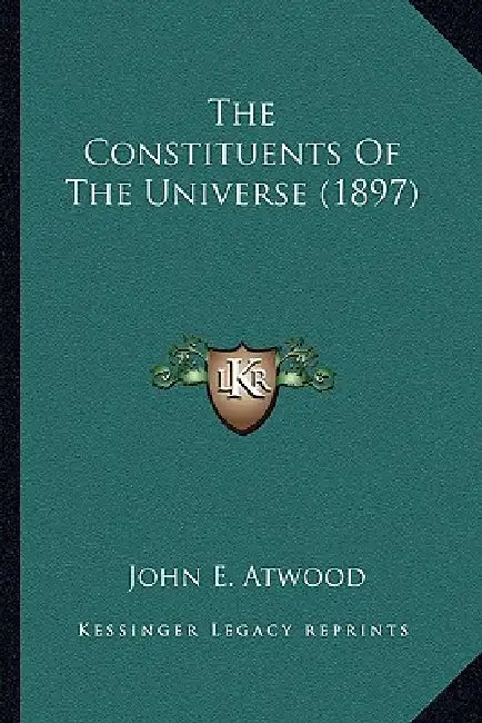 The Constituents Of The Universe (1897) by John E. Atwood