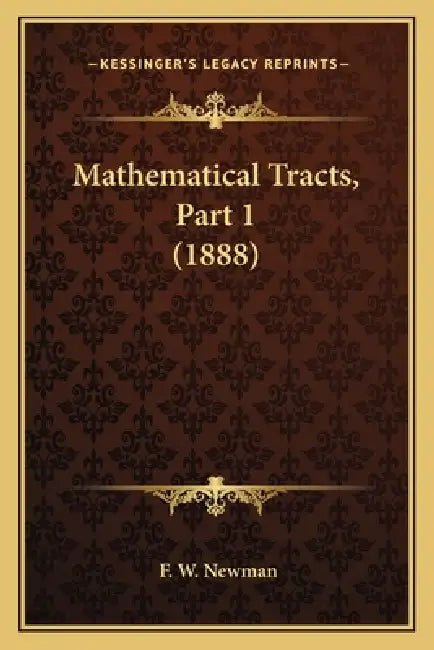 Mathematical Tracts, Part 1 (1888) by F. W. Newman