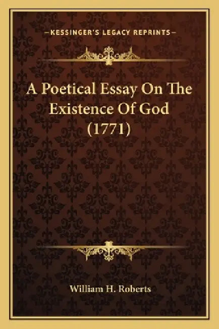 A Poetical Essay On The Existence Of God (1771) by William H. Roberts