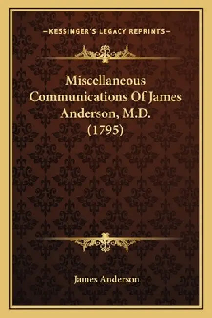 Miscellaneous Communications Of James Anderson, M.D. (1795) by James Anderson