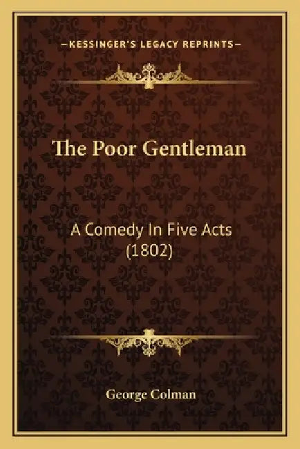 The Poor Gentleman: A Comedy In Five Acts (1802) by George Colman