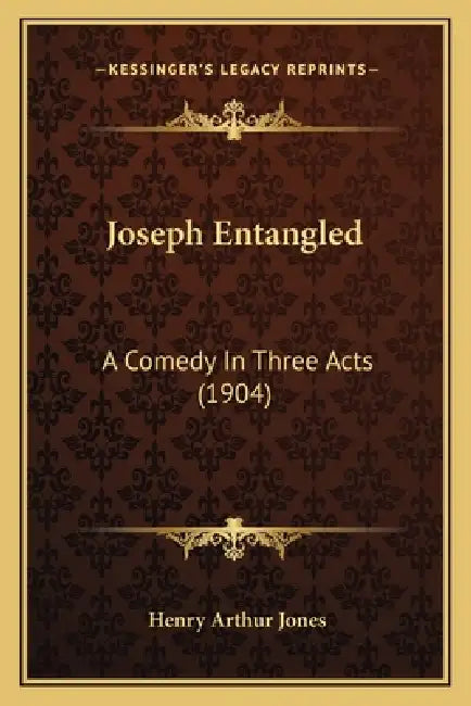 Joseph Entangled: A Comedy In Three Acts (1904) by Henry Arthur Jones