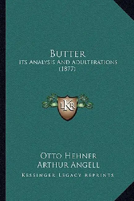 Butter: Its Analysis And Adulterations (1877) by Otto Hehner, Arthur Angell
