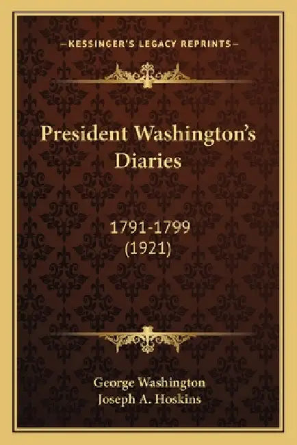 President Washington's Diaries: 1791-1799 (1921) by George Washington, Joseph A. Hoskins