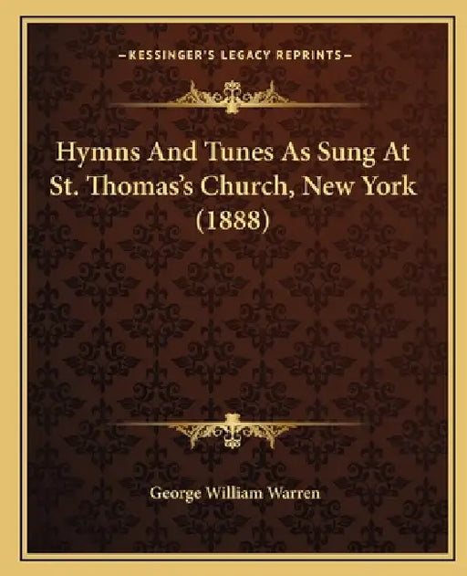 Hymns And Tunes As Sung At St. Thomas's Church, New York (1888) by George William Warren