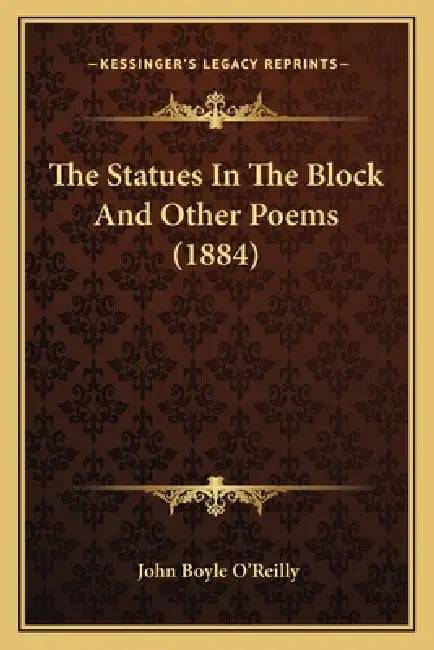 The Statues in the Block and Other Poems (1884) the Statues in the Block and Other Poems (1884) by John Boyle O'Reilly