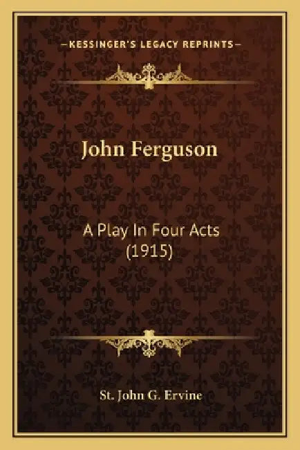 John Ferguson: A Play In Four Acts (1915) by St John G. Ervine