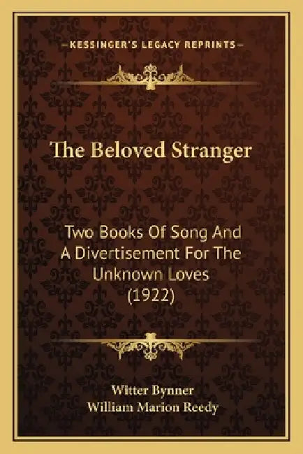 The Beloved Stranger: Two Books Of Song And A Divertisement For The Unknown Loves (1922) by Witter Bynner, William Marion Reedy