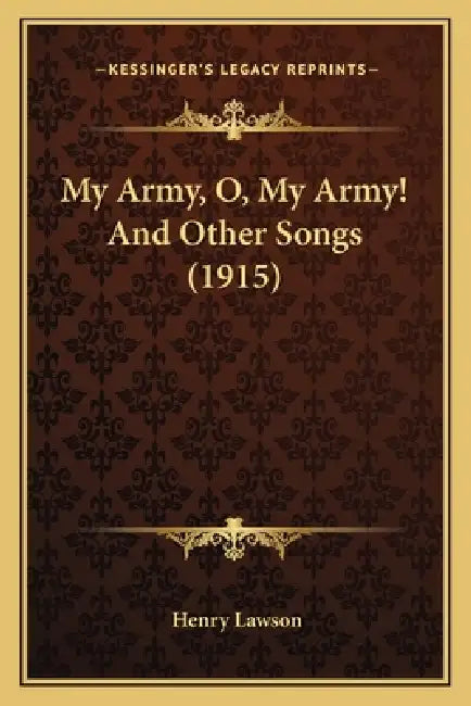 My Army, O, My Army! And Other Songs (1915) by Henry Lawson