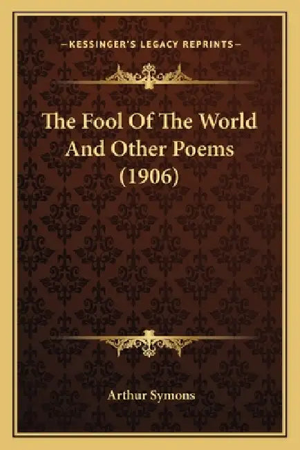The Fool Of The World And Other Poems (1906) by Arthur Symons