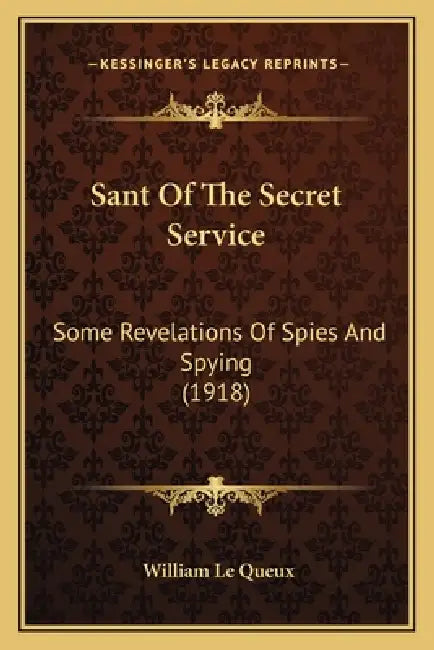Sant Of The Secret Service: Some Revelations Of Spies And Spying (1918) by William Le Queux