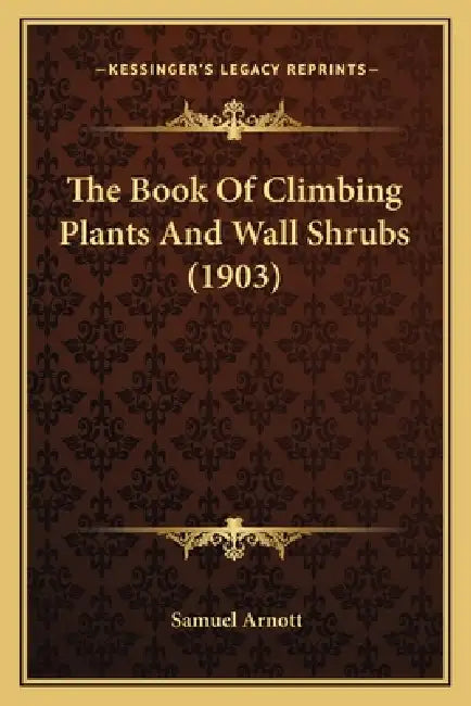 The Book Of Climbing Plants And Wall Shrubs (1903) by Samuel Arnott
