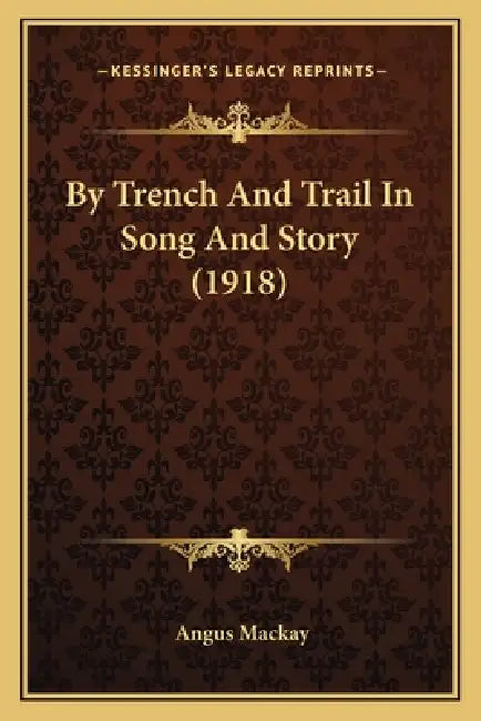 By Trench And Trail In Song And Story (1918) by Angus MacKay