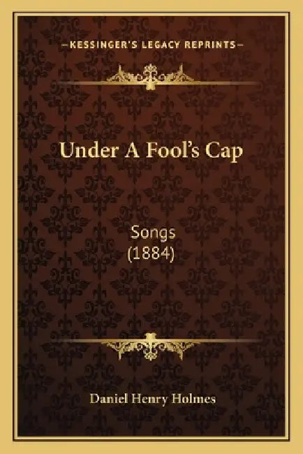 Under A Fool's Cap: Songs (1884) by Daniel Henry Holmes