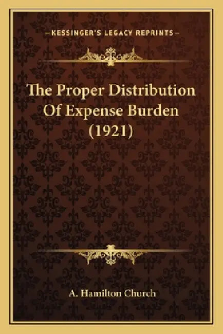 The Proper Distribution Of Expense Burden (1921) by A. Hamilton Church