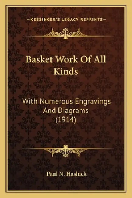 Basket Work Of All Kinds: With Numerous Engravings And Diagrams (1914) by Paul N. Hasluck