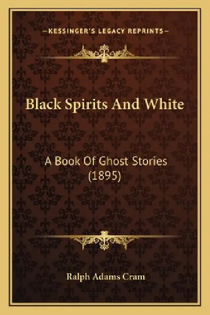 Black Spirits And White: A Book Of Ghost Stories (1895) by Ralph Adams Cram