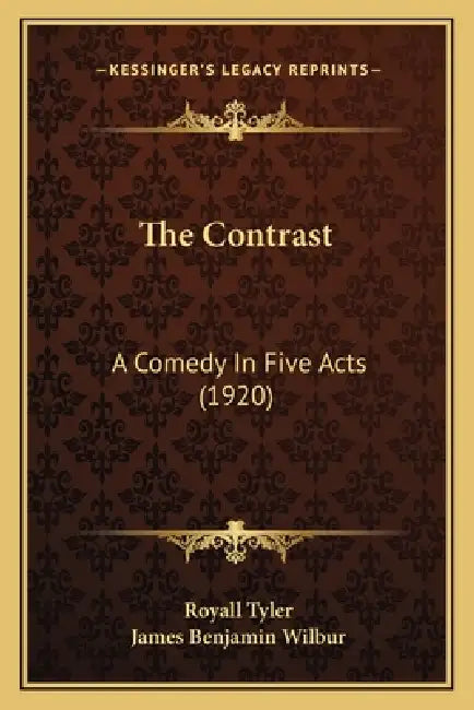 The Contrast: A Comedy In Five Acts (1920) by Royall Tyler, James Benjamin Wilbur