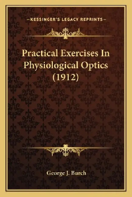 Practical Exercises In Physiological Optics (1912) by George J. Burch