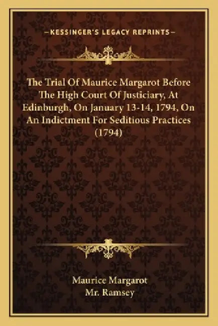 The Trial Of Maurice Margarot Before The High Court Of Justiciary, At Edinburgh, On January 13-14, 1794, On An Indictment For Seditious Practices (179 by Maurice Margarot, Ramsey
