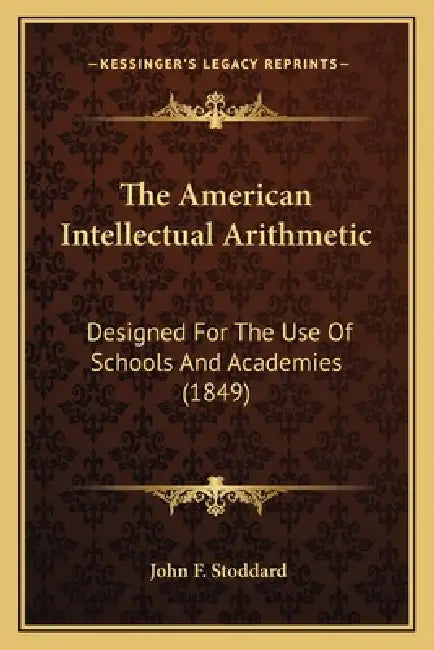 The American Intellectual Arithmetic: Designed For The Use Of Schools And Academies (1849) by John F. Stoddard