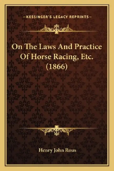 On The Laws And Practice Of Horse Racing, Etc. (1866) by Henry John Rous