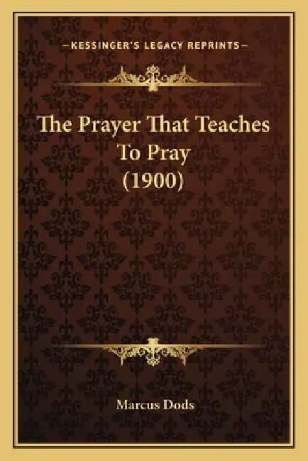 The Prayer That Teaches To Pray (1900) by Marcus Dods