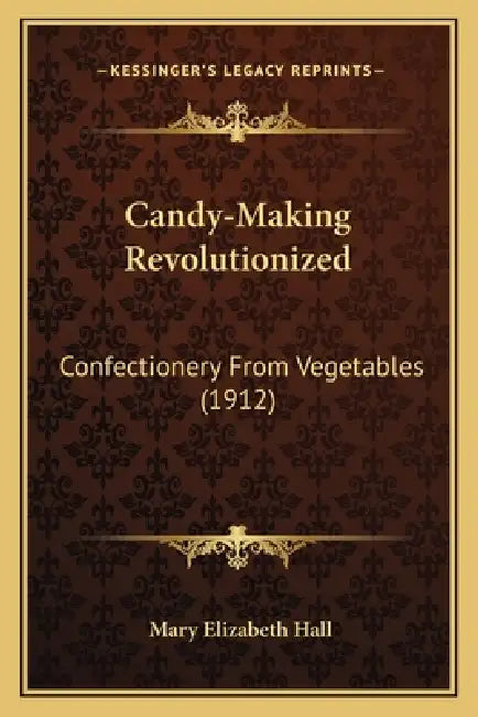 Candy-Making Revolutionized: Confectionery From Vegetables (1912) by Mary Elizabeth Hall