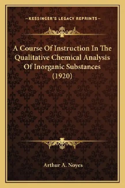 A Course Of Instruction In The Qualitative Chemical Analysis Of Inorganic Substances (1920) by Arthur A. Noyes