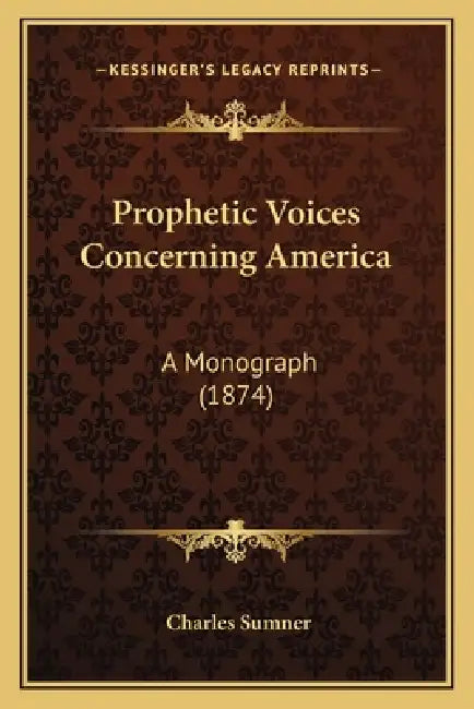 Prophetic Voices Concerning America: A Monograph (1874) by Charles Sumner