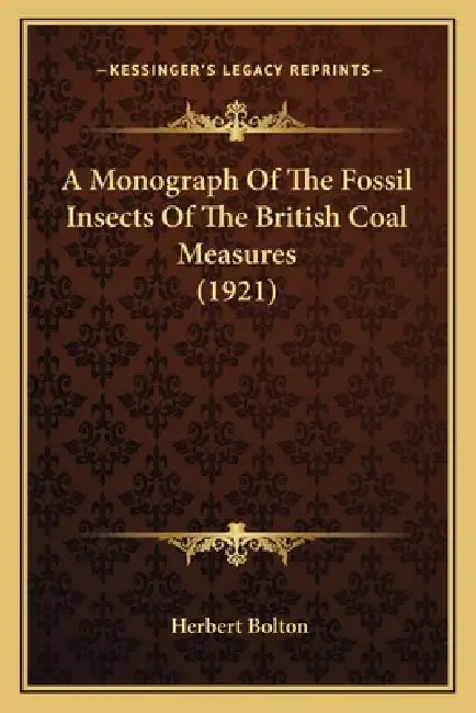 A Monograph Of The Fossil Insects Of The British Coal Measures (1921) by Herbert Bolton