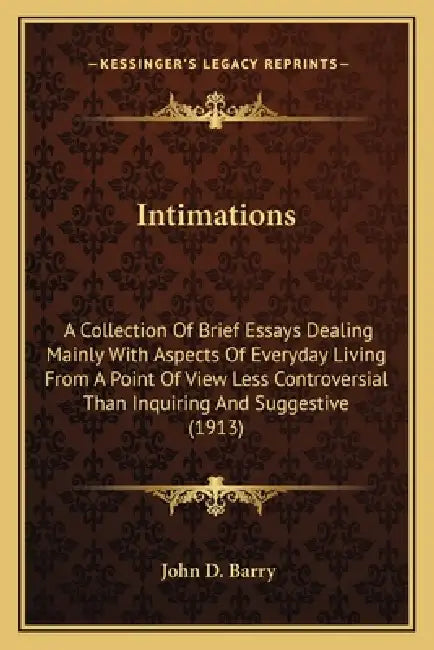 Intimations: A Collection Of Brief Essays Dealing Mainly With Aspects Of Everyday Living From A Point Of View Less Controversial Th by John D. Barry