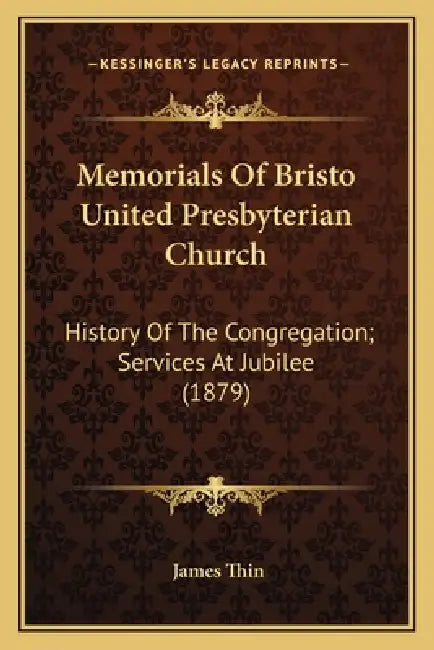 Memorials Of Bristo United Presbyterian Church: History Of The Congregation; Services At Jubilee (1879) by James Thin