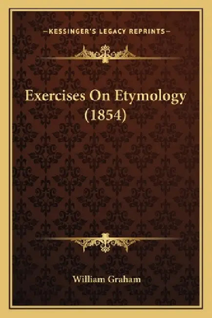 Exercises On Etymology (1854) by William Graham